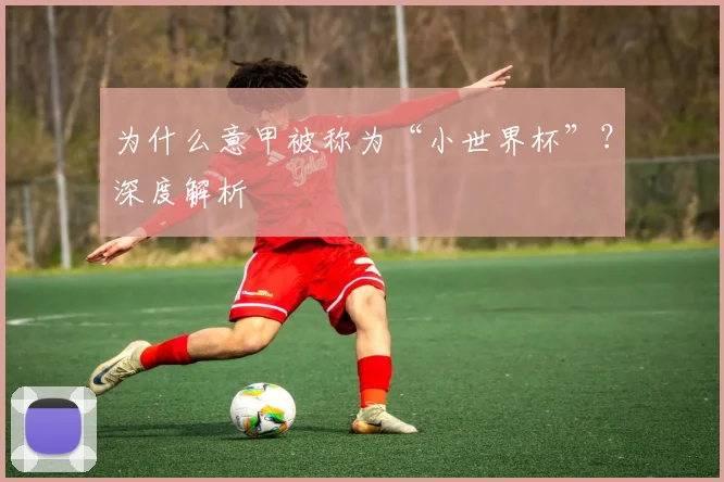 为什么意甲被称为“小世界杯”?深度解析