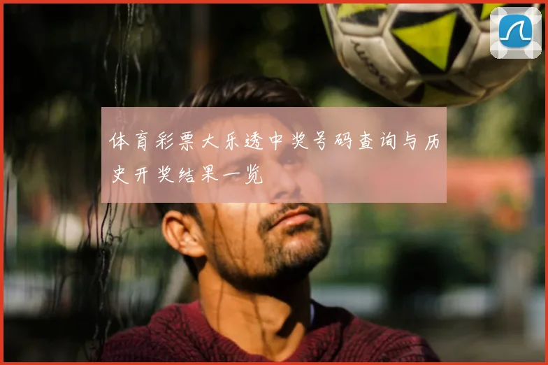 体育彩票大乐透中奖号码查询与历史开奖结果一览