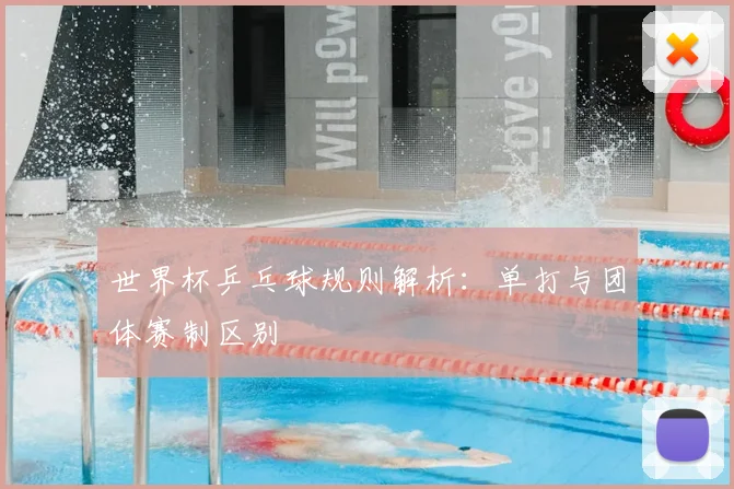 世界杯乒乓球规则解析：单打与团体赛制区别