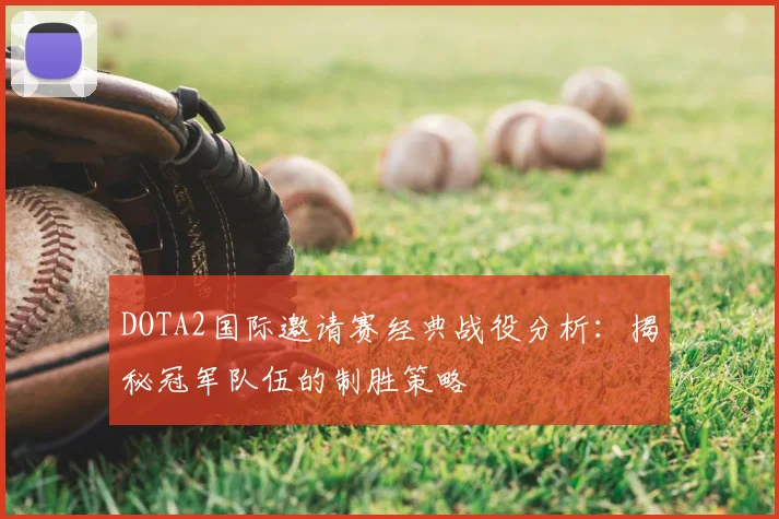 DOTA2国际邀请赛经典战役分析：揭秘冠军队伍的制胜策略