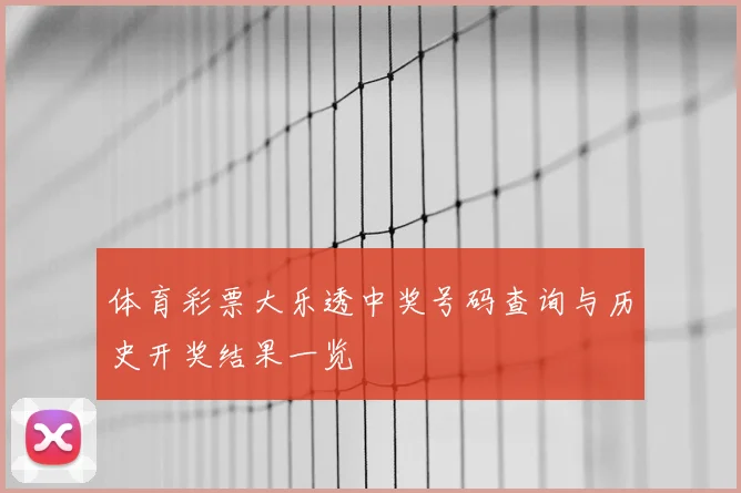 体育彩票大乐透中奖号码查询与历史开奖结果一览
